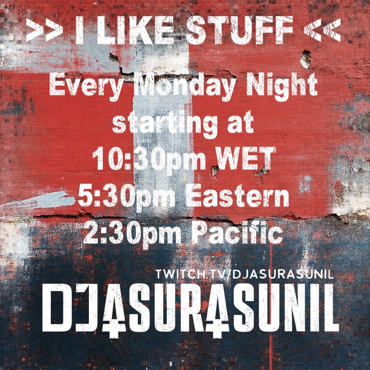 Flyer for >> I LIKE STUFF <<   DJ AsuraSunil's Monday night stream of stuff I like!!!
